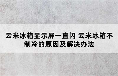 云米冰箱显示屏一直闪 云米冰箱不制冷的原因及解决办法